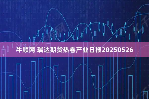 牛顺网 瑞达期货热卷产业日报20250526