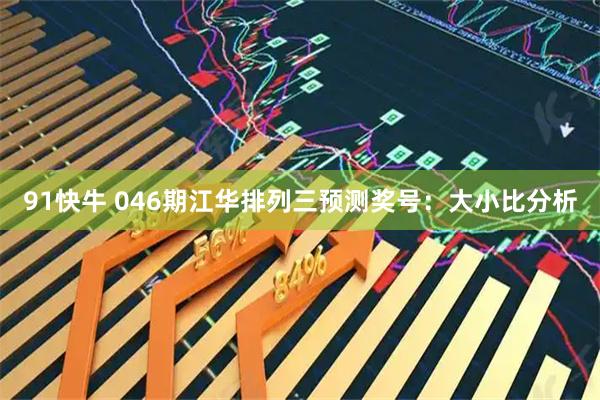 91快牛 046期江华排列三预测奖号：大小比分析
